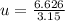 u=\frac{6.626}{3.15}