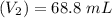 (V_2 ) = 68.8 \ mL