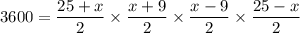 3600=\dfrac{25+x}{2}\times \dfrac{x+9}{2}\times \dfrac{x-9}{2}\times \dfrac{25-x}{2}