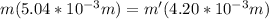 m(5.04 * 10^{-3} m) = m'(4.20 * 10^{-3} m)