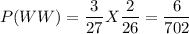 P(WW)=\dfrac{3}{27}X \dfrac{2}{26}=\dfrac{6}{702}