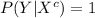 P (Y|X^{c})=1