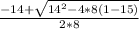 \frac{-14+ \sqrt{14^2-4*8(1-15)} }{2*8}