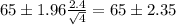 65 \pm 1.96\frac{2.4}{\sqrt{4}} = 65 \pm 2.35