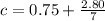 c=0.75+\frac{2.80}{7}\\\\