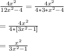\frac{4x^{2}}{12x^{2}-4}=\frac{4x^{2}}{4*3*x^{2}-4}\\\\=\frac{4x^{2}}{4*[3x^{2}-1]}\\\\=\frac{x^{2}}{3x^{2}-1}
