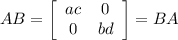 AB =  \left[\begin{array}{ccc}ac&0\\0&bd\end{array}\right] = BA