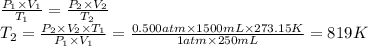 \frac{P_1 \times V_1 }{T_1} = \frac{P_2 \times V_2 }{T_2}\\T_2 = \frac{P_2 \times V_2 \times T_1 }{P_1 \times V_1} = \frac{0.500atm \times 1500mL \times 273.15K }{1atm \times 250mL}=819K