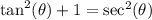 { \tan}^{2} ( \theta)  + 1 =  { \sec}^{2} ( \theta)  \\