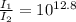 \frac{I_1}{I_2}=10^{12.8}