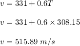 v=331+0.6T\\\\v=331+0.6\times 308.15 \\\\v=515.89\ m/s