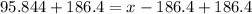 95.844+186.4=x-186.4+186.4