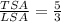 \frac{TSA}{LSA}=\frac{5}{3}