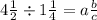 4\frac{1}{2} \div 1\frac{1}{4}=a\frac{b}{c}