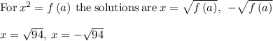 \mathrm{For\:}x^2=f\left(a\right)\mathrm{\:the\:solutions\:are\:}x=\sqrt{f\left(a\right)},\:\:-\sqrt{f\left(a\right)}\\\\x=\sqrt{94},\:x=-\sqrt{94}