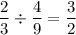 \dfrac{2}{3}\div\dfrac{4}{9}=\dfrac{3}{2}