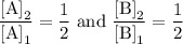 \dfrac{\text{[A]}_{2}}{\text{[A]}_{1}} = \dfrac{1}{2}\text{ and }\dfrac{\text{[B]}_{2}}{\text{[B]}_{1}}= \dfrac{1}{2}