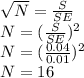 \sqrt{N} = \frac{S}{SE} \\N = (\frac{S}{SE})^{2}\\N = (\frac{0.04}{0.01})^{2}\\N = 16
