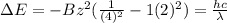 \Delta E = -Bz^{2}(\frac{1}{(4)^{2}} - {1}{(2)^{2}}) = \frac{hc}{\lambda}