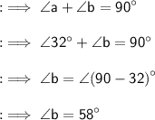 \sf{ : \implies  { \angle a  +\angle b = {90}^{\circ}}} \\  \\ \sf{ : \implies  { \angle{{32}^{\circ}+{\angle {b  = {90}^{\circ}}}}}} \\  \\  \sf{ : \implies  {\angle b =  \angle{{(90 -32 )}^{\circ}}}} \\  \\  \sf{ : \implies  {\angle b =  {58}^{\circ}}}