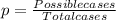 p =\frac{Possible cases}{Total cases}