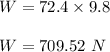 W = 72.4\times 9.8\\\\W=709.52\ N