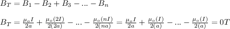 B_{T}=B_1-B_2+B_3-...-B_{n}\\\\B_{T}=\frac{\mu_oI}{2a}+\frac{\mu_o(2I)}{2(2a)}-...-\frac{\mu_o(nI)}{2(na)}=\frac{\mu_oI}{2a}+\frac{\mu_o(I)}{2(a)}-...-\frac{\mu_o(I)}{2(a)}=0T