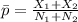 \bar p = \frac{X_1+X_2}{N_1+N_2}