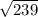 \sqrt{239}