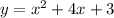 y = x {}^{2}  + 4x + 3