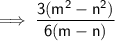 \mathsf{\implies \dfrac{3(m^2 - n^2)}{6(m - n)}}