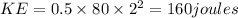 KE= 0.5\times 80 \times 2^{2}= 160 joules