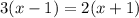 3(x-1)=2(x+1)