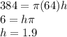 384=\pi (64)h\\6=h\pi\\h=1.9