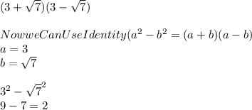 (3+\sqrt{7} )(3-\sqrt{7} )\\\\Now we Can Use Identity (a^{2} -b^{2} =(a+b)(a-b)\\a=3     \\ b=\sqrt{7} \\\\3^{2}-\sqrt{7} ^{2}  \\9-7=2