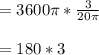 = 3600\pi *\frac{3}{20\pi }\\\\= 180*3