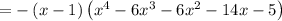 =-\left(x-1\right)\left(x^4-6x^3-6x^2-14x-5\right)