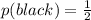 p(black) =\frac{1}{2}