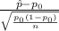 \frac{\hat{p}-p_{0}}{\sqrt{\frac{p_{0}(1-p_{0})}{n}}}
