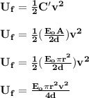 \mathbf{U_f = \frac{1}{2}C'v^2} \\ \\ \mathbf{U_f = \frac{1}{2}(\frac{E_oA}{2d})v^2} \\ \\ \mathbf{U_f = \frac{1}{2}(\frac{E_o \pi r^2}{2d})v^2} \\ \\ \mathbf{U_f = \frac{E_o \pi r^2 v^2}{4d}} }