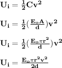 \mathbf{U_i = \frac{1}{2}Cv^2} \\ \\ \mathbf{U_i = \frac{1}{2}(\frac{E_oA}{d})v^2} \\ \\ \mathbf{U_i = \frac{1}{2}(\frac{E_o \pi r^2}{d})v^2} \\ \\ \mathbf{U_i = \frac{E_o \pi r^2 v^2}{2d}} }