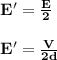 \mathbf{E' = \frac{E}{2}} \\ \\ \mathbf{E' = \frac{V}{2d}}