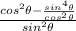 \frac{cos^2\theta-\frac{sin^4\theta}{cos^2\theta}}{sin^2\theta}