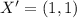 X' = (1,1)