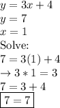 y=3x+4\\y=7 \\x=1\\\text {Solve: }\\7=3(1)+4\\\rightarrow3*1=3\\7=3+4\\\boxed {7=7}