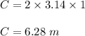 C=2\times 3.14\times 1\\\\C=6.28\ m