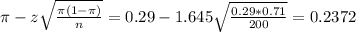 \pi - z\sqrt{\frac{\pi(1-\pi)}{n}} = 0.29 - 1.645\sqrt{\frac{0.29*0.71}{200}} = 0.2372