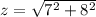 z =  \sqrt{7^2 + 8^2}