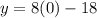 y = 8(0) - 18