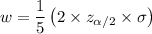 w = \dfrac{1}{5}\left(2\times z_{\alpha /2}\times\sigma }\right)